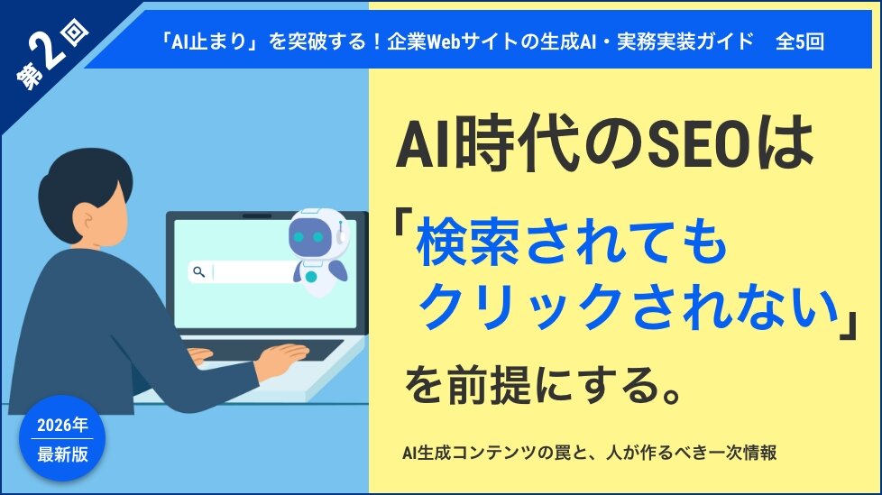 【第2回】AI時代のSEOは「検索されてもクリックされない」を前提にする。AI生成コンテンツの罠と、人が作るべき一次情報